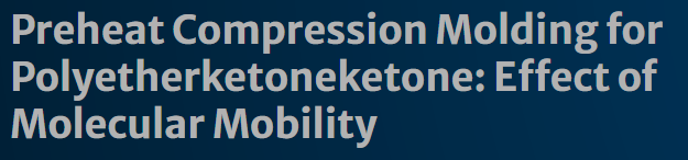 Preheat Compression Molding for Polyetherketoneketone: Effect of Molecular Mobility